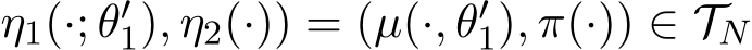 η1(·; θ′1), η2(·)) = (µ(·, θ′1), π(·)) ∈ TN