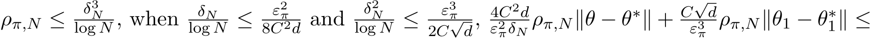  ρπ,N ≤ δ3Nlog N , when δNlog N ≤ ε2π8C2d and δ2Nlog N ≤ ε3π2C√d, 4C2dε2πδN ρπ,N∥θ − θ∗∥ + C√dε3π ρπ,N∥θ1 − θ∗1∥ ≤