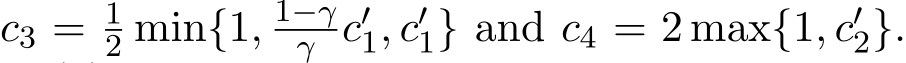  c3 = 12 min{1, 1−γγ c′1, c′1} and c4 = 2 max{1, c′2}.