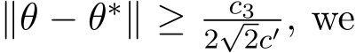  ∥θ − θ∗∥ ≥ c32√2c′ , we