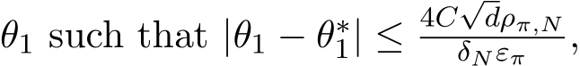  θ1 such that |θ1 − θ∗1| ≤ 4C√dρπ,NδNεπ ,