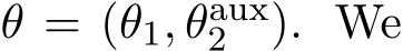  θ = (θ1, θaux2 ). We