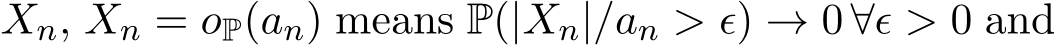  Xn, Xn = oP(an) means P(|Xn|/an > ϵ) → 0 ∀ϵ > 0 and