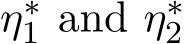  η∗1 and η∗2