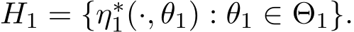  H1 = {η∗1(·, θ1) : θ1 ∈ Θ1}.