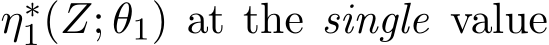  η∗1(Z; θ1) at the single value