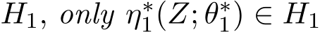  H1, only η∗1(Z; θ∗1) ∈ H1