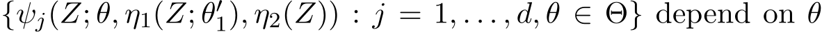 {ψj(Z; θ, η1(Z; θ′1), η2(Z)) : j = 1, . . . , d, θ ∈ Θ} depend on θ