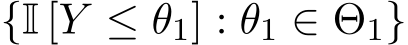  {I [Y ≤ θ1] : θ1 ∈ Θ1}