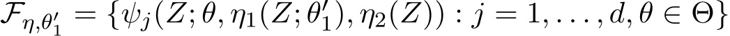  Fη,θ′1 = {ψj(Z; θ, η1(Z; θ′1), η2(Z)) : j = 1, . . . , d, θ ∈ Θ}