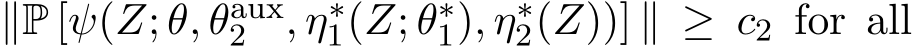 ∥P [ψ(Z; θ, θaux2 , η∗1(Z; θ∗1), η∗2(Z))] ∥ ≥ c2 for all