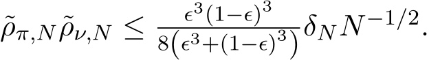 ρπ,N ˜ρν,N ≤ ϵ3(1−ϵ)38(ϵ3+(1−ϵ)3)δNN−1/2.