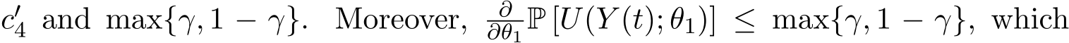  c′4 and max{γ, 1 − γ}. Moreover, ∂∂θ1 P [U(Y (t); θ1)] ≤ max{γ, 1 − γ}, which