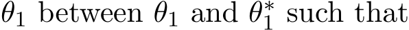 θ1 between θ1 and θ∗1 such that