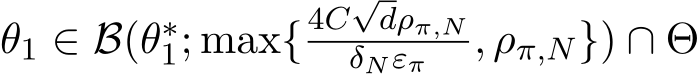  θ1 ∈ B(θ∗1; max{4C√dρπ,NδNεπ , ρπ,N}) ∩ Θ