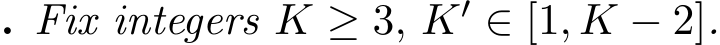 . Fix integers K ≥ 3, K′ ∈ [1, K − 2].