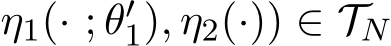 η1(· ; θ′1), η2(·)) ∈ TN