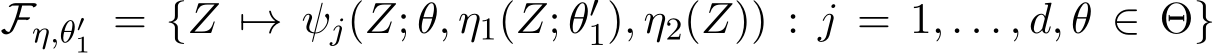  Fη,θ′1 = {Z �→ ψj(Z; θ, η1(Z; θ′1), η2(Z)) : j = 1, . . . , d, θ ∈ Θ}