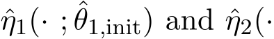 η1(· ; ˆθ1,init) and ˆη2(·