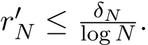  r′N ≤ δNlog N .