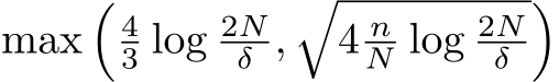 max�43 log 2Nδ ,�4 nN log 2Nδ �