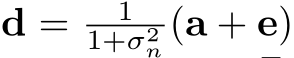  d = 11+σ2n (a + e)