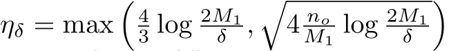  ηδ = max�43 log 2M1δ ,�4 noM1 log 2M1δ �