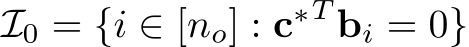  I0 = {i ∈ [no] : c∗T bi = 0}