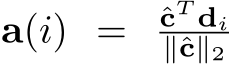  a(i) = ˆcT di∥ˆc∥2