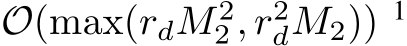O(max(rdM 22 , r2dM2)) 1