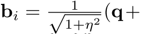  bi = 1√1+η2 (q+