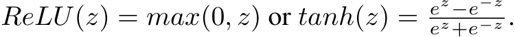  ReLU(z) = max(0, z) or tanh(z) = ez−e−zez+e−z .