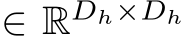  ∈ RDh×Dh