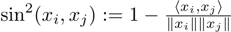 sin2(xi, xj) := 1 − ⟨xi,xj⟩∥xi∥∥xj∥