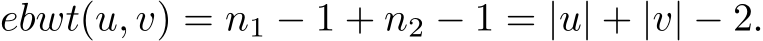 ebwt(u, v) = n1 − 1 + n2 − 1 = |u| + |v| − 2.