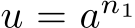  u = an1