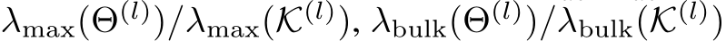  λmax(Θ(l))/λmax(K(l)), λbulk(Θ(l))/λbulk(K(l))