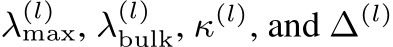  λ(l)max, λ(l)bulk, κ(l), and ∆(l)