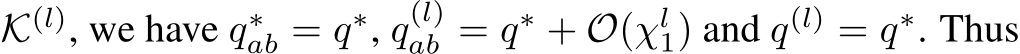  K(l), we have q∗ab = q∗, q(l)ab = q∗ + O(χl1) and q(l) = q∗. Thus