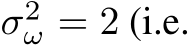  σ2ω = 2 (i.e.