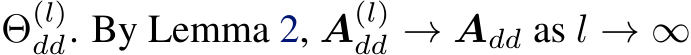  Θ(l)dd. By Lemma 2, A(l)dd → Add as l → ∞