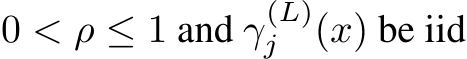  0 < ρ ≤ 1 and γ(L)j (x) be iid