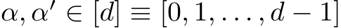  α, α′ ∈ [d] ≡ [0, 1, . . . , d − 1]