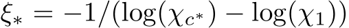  ξ∗ = −1/(log(χc∗) − log(χ1))