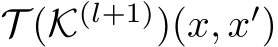  T (K(l+1))(x, x′)