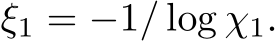  ξ1 = −1/ log χ1.