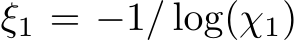  ξ1 = −1/ log(χ1)