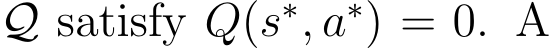  Q satisfy Q(s∗, a∗) = 0. A