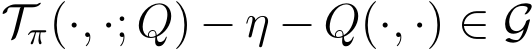  Tπ(·, ·; Q) − η − Q(·, ·) ∈ G