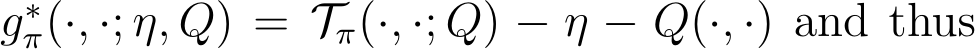  g∗π(·, ·; η, Q) = Tπ(·, ·; Q) − η − Q(·, ·) and thus